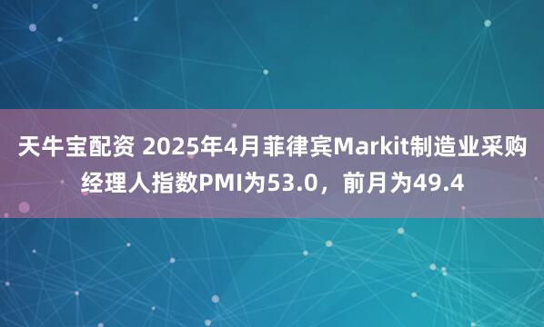 天牛宝配资 2025年4月菲律宾Markit制造业采购经理人指数PMI为53.0，前月为49.4