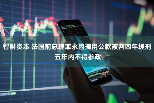 智财资本 法国前总理菲永因挪用公款被判四年缓刑 五年内不得参政
