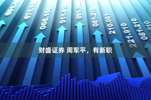 财盛证券 周军平，有新职
