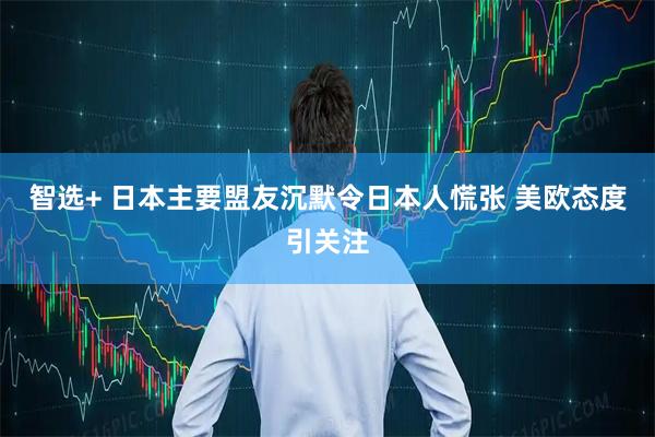 智选+ 日本主要盟友沉默令日本人慌张 美欧态度引关注